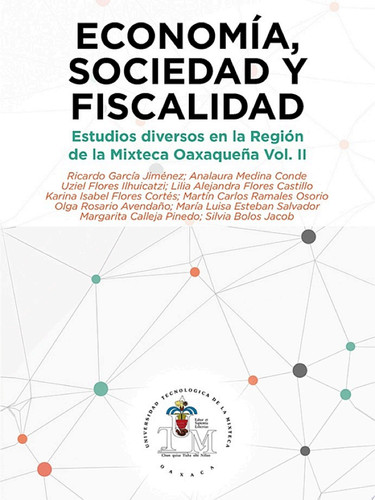 Economía, Sociedad y Fiscalidad Estudios diversos en la Región Mixteca Oaxaqueña Vol. II