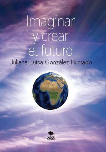 Imaginar y crear el futuro (Segunda edición, corregida y aumentada)