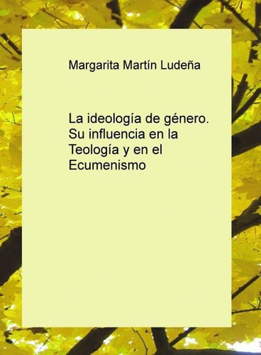 La ideología de género. Su influencia en la Teología y en el Ecumenismo (Spanish Edition)