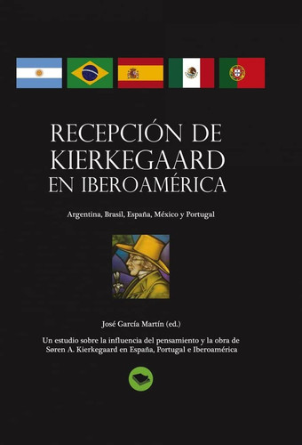 Recepción de Kierkegaard en iberoamérica - Argentina, Brasil, España, México y Portugal : un estudio sobre la influencia del pensamiento y la obra de Søren Kierkegaard en España, Portugal e Iberoamérica