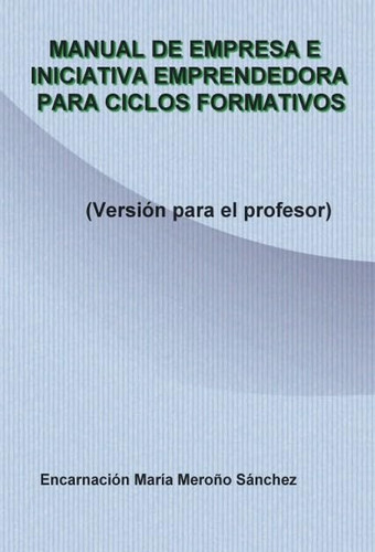 MANUAL DE EMPRESA E INICIATIVA EMPRENDEDORA PARA CICLOS FORMATIVOS (Spanish Edition)