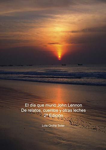 El día que murió John Lennon, De relatos, cuentos y otras leches 2a Edición