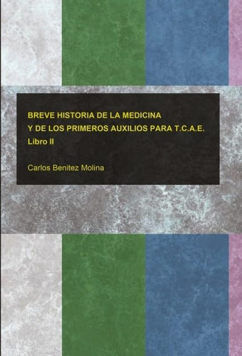 BREVE HISTORIA DE LA MEDICINA Y DE LOS PRIMEROS AUXILIOS PARA T.C.A.E. Libro II