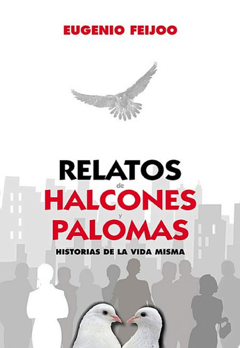 Relatos de Halcones y Palomas. Historias de la vida misma