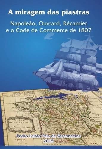 A Miragem das Piastras. Napoleão, Ouvrard, Récamier e o Code de Commerce de 1807.
