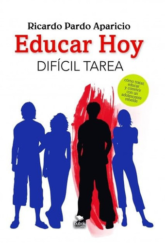 Educar hoy difícil tarea cómo tratar, educar y convivir con un adolescente rebelde