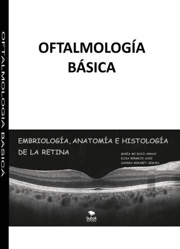 OFTALMOLOGÍA BÁSICA_EMBRIOLOGÍA, ANATOMÍA E HISTOLOGÍA DE LA RETINA