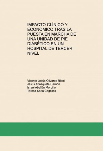 IMPACTO CLÍNICO Y ECONÓMICO TRAS LA PUESTA EN MARCHA DE UNA UNIDAD DE PIE DIABÉTICO EN UN HOSPITAL DE TERCER NIVEL (Spanish Edition)