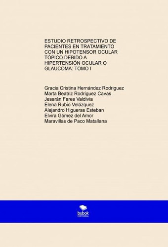 ESTUDIO RETROSPECTIVO DE PACIENTES EN TRATAMIENTO CON HIPOTENSOR OCULAR POR HIPERTENSIÓN OCULAR Y GLAUCOMA: TOMO I