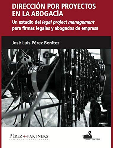 Dirección por proyectos en la abogacía - un estudio del "legal project management" para firmas legales y abogados de empresa