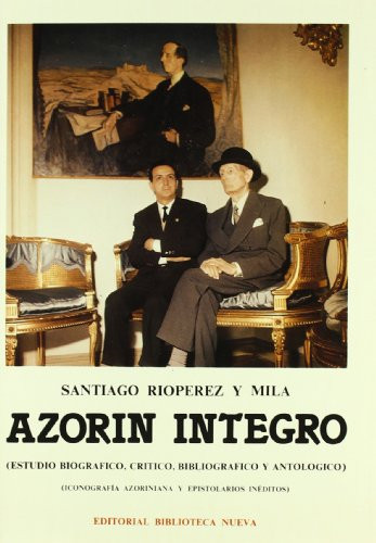 Azorín íntegro: (estudio biográfico, crítico, bibliográfíco y antológico) : (iconografía azoriniana y epistolarios inéditos) (Spanish Edition)