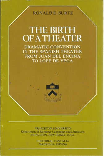 The birth of a theater: Dramatic convention in the Spanish theater from Juan del Encina to Lope de Vega (Publicaciones del Departamento de Lenguas y ... Románicas de la Universidad de Princeton)