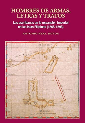 Hombres de armas, letras y tratos los escribanos en la expansión imperial en las islas Filipinas (1568-1598)