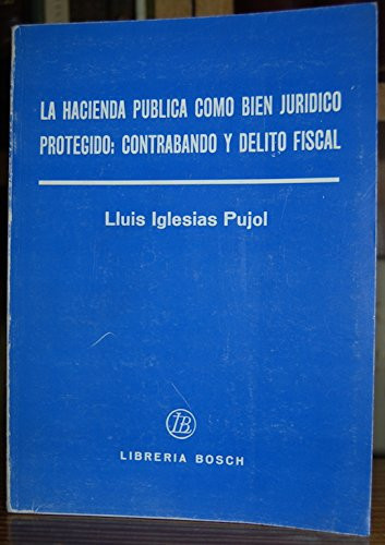 La hacienda pública como bien jurídico protegido contrabando y delito fiscal