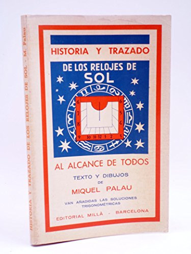 Historia y trazado de los relojes de sol al alcance de todos van añadidas las soluciones trigonométricas