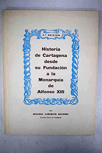 Historia de Cartagena desde su fundación a la monarquía de Alfonso XIII (Spanish Edition)