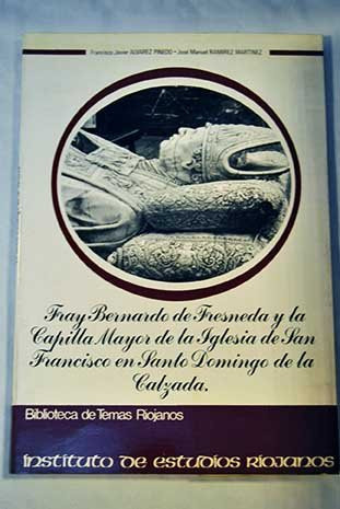 Fray Bernardo de Fresneda y la Capilla Mayor de la Iglesia de San Francisco en Santo Domingo de la Calzada (Biblioteca de temas riojanos) (Spanish Edition)