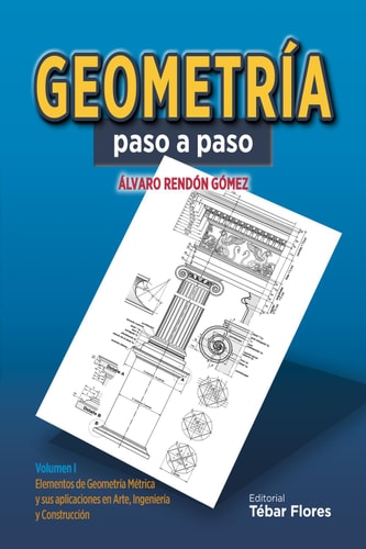 Geometría paso a paso: Volumen I. Elementos de Geometría Métrica y sus aplicaciones en Arte, Ingeniería y Construcción