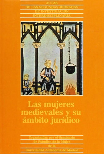Las mujeres medievales y su ámbito jurídico: Actas de las II Jornadas de Investigación Interdisciplinaria (Colección del Seminario de Estudios de la Mujer) (Spanish Edition)