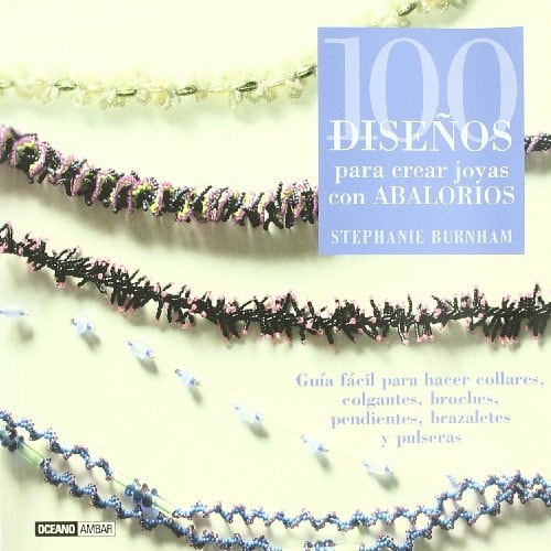100 diseños para crear joyas con abalorios Guía fácil para hacer collares, colgantes, broches, pendientes, brazaletes y pulseras
