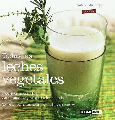 Todas las leches vegetales Contiene recetas antioxidantes de alto nutritivo
