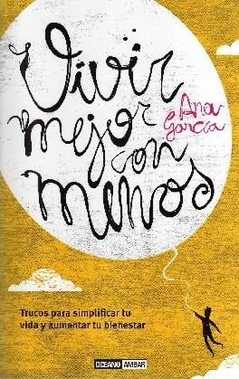 Vivir mejor con menos : trucos para simplificar tu vida y aumentar tu bienestar