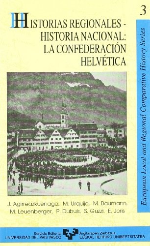 Historias regionales, historia nacional: La Confederación Helvética (European local and regional comparative history series) (Spanish Edition)