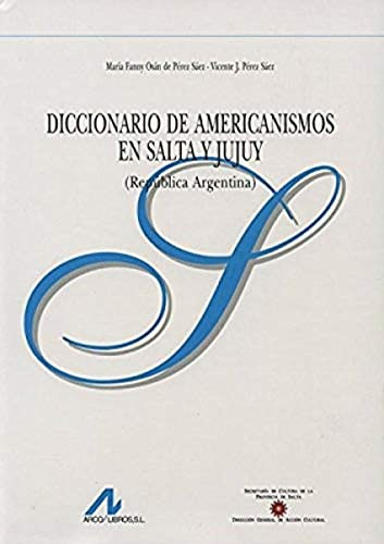 Diccionario de americanismos en Salta y Jujuy (República Argentina) (Diccionarios) (Spanish Edition)