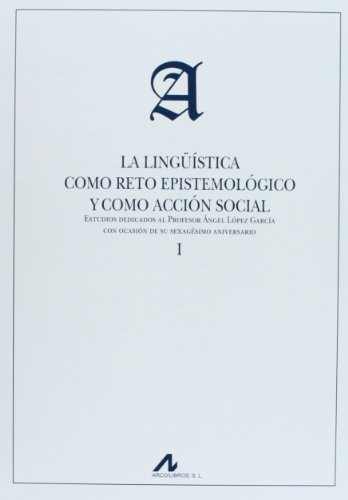 La lingüística como reto epistemológico y como acción social: Estudios dedicados al Profesor Ángel López García con ocasión de su sexagésimo aniversario (Actas y Homenajes) (Spanish Edition)