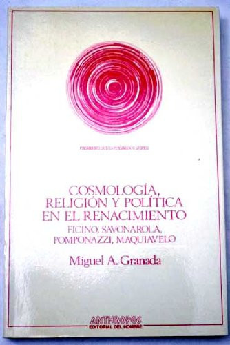 Cosmología, religión y política en el Renacimiento Ficino, Savonarola, Pomponazzi, Maquiavelo
