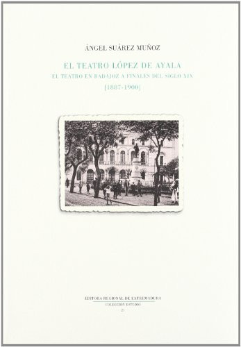 El Teatro López de Ayala la escena en Badajoz a finales del siglo XIX : (1887-1900)