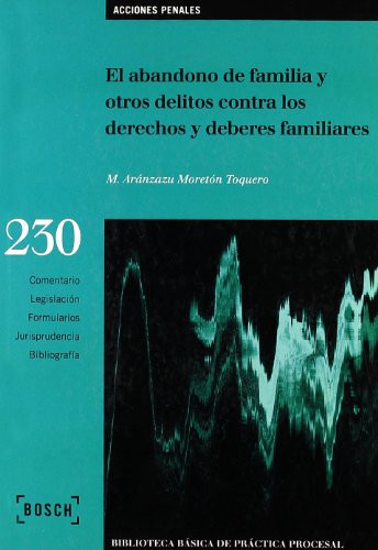 El abandono de familia y otros delitos contra los derechos y deberes familiares Biblioteca Básica de Práctica Procesal no 230