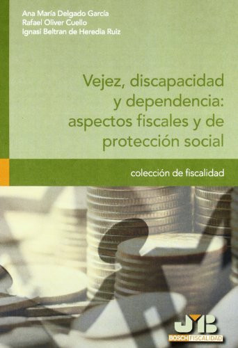 Vejez, discapacidad y dependencia : aspectos fiscales y de protección social. (Colección de Fiscalidad) (Spanish Edition)