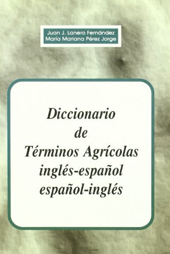 Dictionary of Agricultural Terms, Spanish to English and English to Spanish: Diccionario de Terminos Agricolas Ingles Espanol y Espanol Ingles