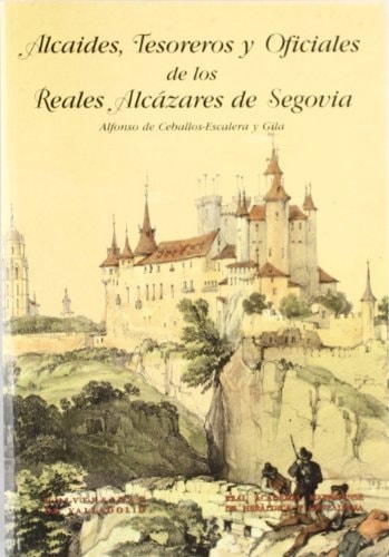 ALCAIDES, TESOREROS Y OFICIALES DE LOS REALES ALCÁZARES DE SEGOVIA