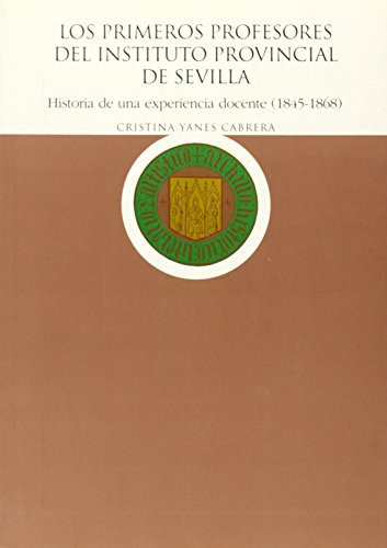 Los primeros profesores del Instituto Provincial de Sevilla historia de una experiencia docente (1845-1868)