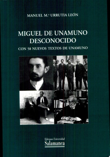 Miguel de Unamuno desconocido. Con 58 nuevos textos de Unamuno