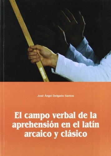 El campo verbal de la aprehensión en el latín arcaico y clásico