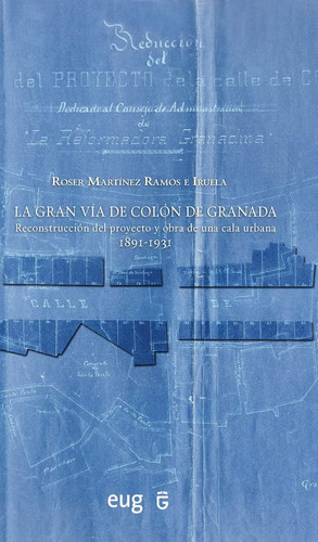 La Gran Vía de Colón de Granada reconstrucción del proyecto y obra de una cala urbana, 1891-1931