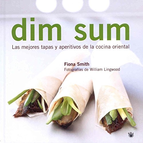 Dim Sum Las Mejores Tapas Y Aperitivos de la Cocina Oriental