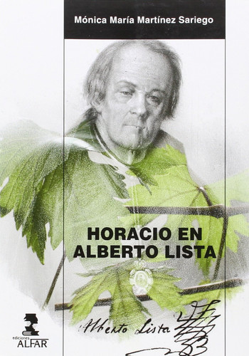 Horacio en Alberto Lista la impronta horaciana en el corpus teórico y en la obra poética de Alberto Lista