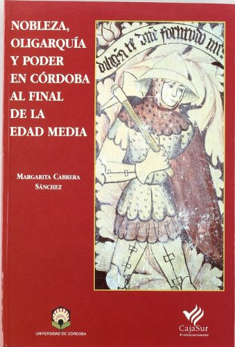 Nobleza, oligarquía y poder en Córdoba al final de la Edad Media (Spanish Edition)