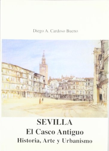 Sevilla, el casco antiguo historia, arte y urbanismo