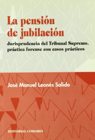 La pensión de jubilación: jurisprudencia del Tribunal Supremo, práctica forense con casos prácticos