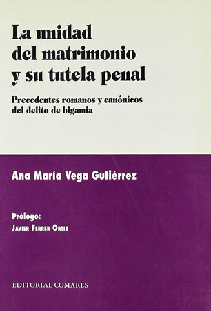 La unidad del matrimonio y su tutela penal: precedentes romanos y canónicos del delito de bigamia