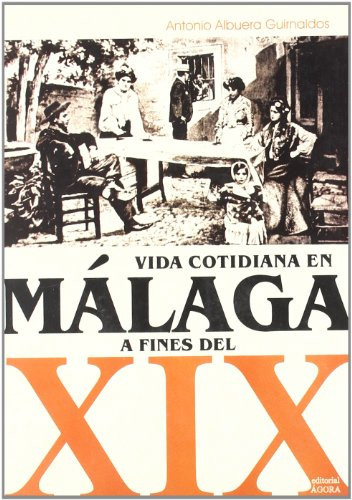 Vida cotidiana en Málaga a fines del XIX (Spanish Edition)