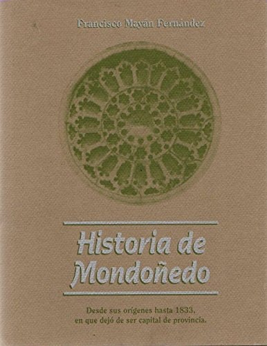Historia de Mondoñedo: Desde sus orígenes hasta 1833, en que dejó de ser capital de provincia (Spanish Edition)