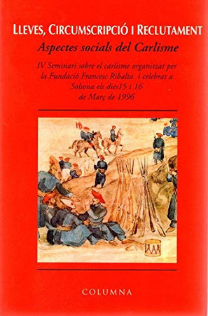 Lleves, circumscripció i reclutament: aspectes socials del Carlisme : IV Seminari sobre el carlisme organitzat per la Fundació Francesc Ribalta i celebrat a Solsona els dies 15 i 16 de Març de 1996