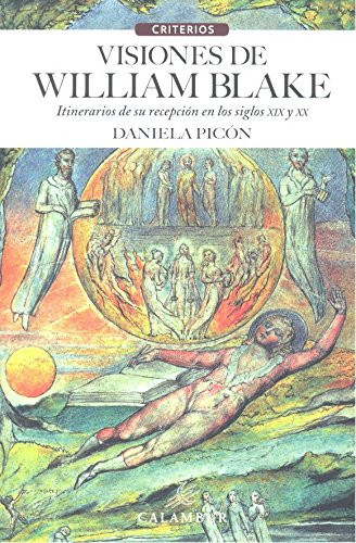 Visiones de William Blake : itinerarios de su recepcio?n en los siglos XIX y XX