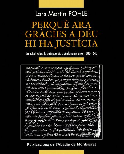 Perquè ara-gràcies a Déu-hi ha justícia un estudi sobre la delinqüència a Andorra als anys 1600-1640